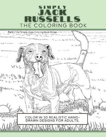Simply Jack Russells: The Coloring Book: Color In 30 Realistic Hand-Drawn Designs For Adults. A creative and fun book for yourself and gift for jack russell terrier dog lovers. by Funky Faucet Press 9781913668303