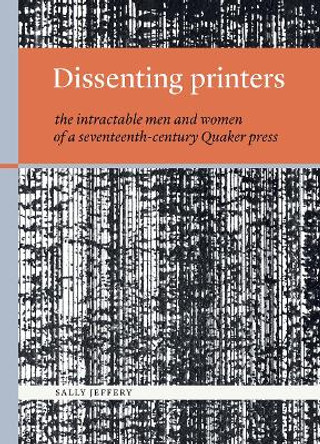 Dissenting printers: the intractable men and women of a seventeenth-century Quaker press by Sally Jeffery 9781916222120