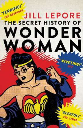 The Secret History of Wonder Woman by Jill Lepore 9781925228113