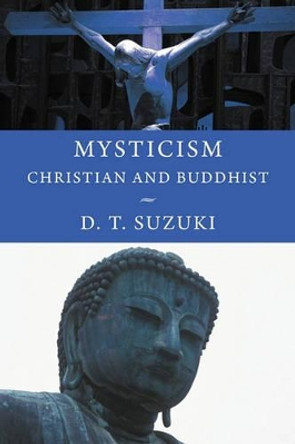 Mysticism: Christian and Buddhist by Daisetz Teitaro Suzuki 9781926777276