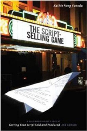 Script-selling Game: A Hollywood Insider's Look at Getting Your Script Sold and Produced by Kathie Fong Yoneda 9781932907919