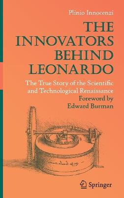 The Innovators Behind Leonardo: The True Story of the Scientific and Technological Renaissance by Plinio Innocenzi