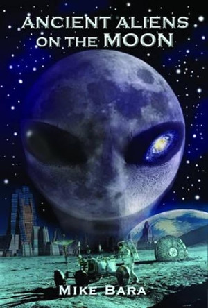 Ancient Aliens on the Moon by Mike Bara 9781935487852