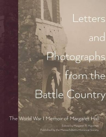Letters and Photographs from the Battle Country: The World War I Memoir of Margaret Hall by Margaret Hall 9781936520077