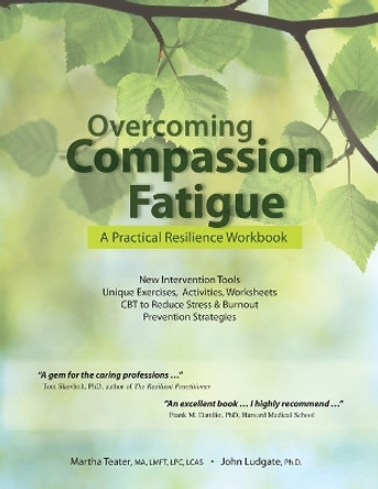 Overcoming Compassion Fatigue: A Practical Resilience Workbook by Martha Teater 9781937661441