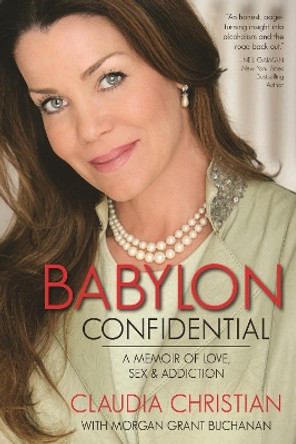 Babylon Confidential: A Memoir of Love, Sex, and Addiction by Claudia Christian 9781937856069