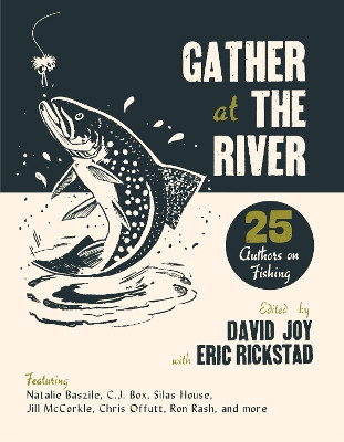 Gather at the River: Twenty-Five Authors on Fishing by David Joy 9781938235528