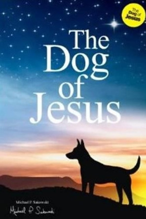 Dog of Jesus by Michael P Sakowski 9781939103000