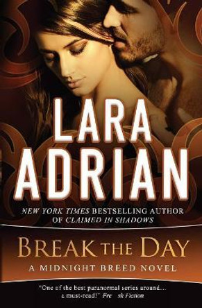 Break the Day: A Midnight Breed Novel by Lara Adrian 9781939193308