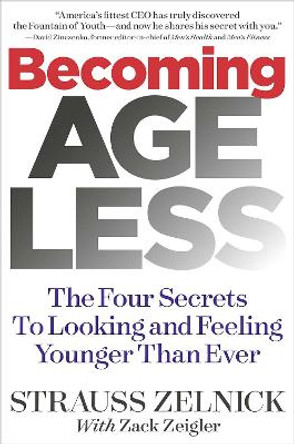 Becoming Ageless: The Four Secrets to Looking and Feeling Younger Than Ever by Strauss Zelnick 9781940358178