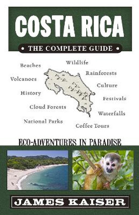 Costa Rica: The Complete Guide: Ecotourism in Costa Rica by James Kaiser 9781940754352