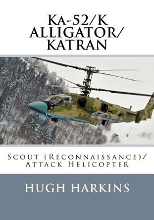 Ka-52/K ALLIGATOR/KATRAN: Scout (Reconnaissance)/Attack Helicopter by Hugh Harkins 9781903630747