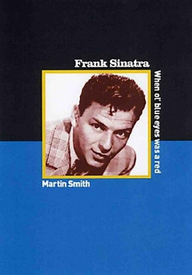 Frank Sinatra: When Ole Blue Eyes was a Red Martin Smith 9781905192021