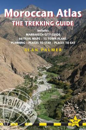 Moroccan Atlas  -  The Trekking Guide: Includes Marrakech City Guide, 50 Trail Maps, 15 Town Plans, Places to S by Alan Palmer 9781905864591