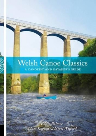 Welsh Canoe Classics: A Canoeist and Kayaker's Guide by Eddie Palmer 9781906095550