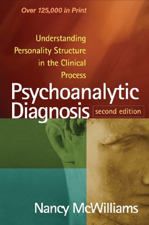 Psychoanalytic Diagnosis, Second Edition: Understanding Personality Structure in the Clinical Process Nancy McWilliams 9781609184940