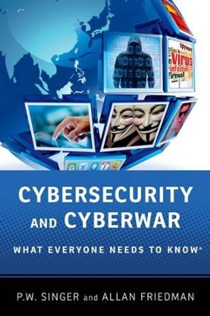 Cybersecurity and Cyberwar: What Everyone Needs to Know (R) by Peter W. Singer 9780199918119