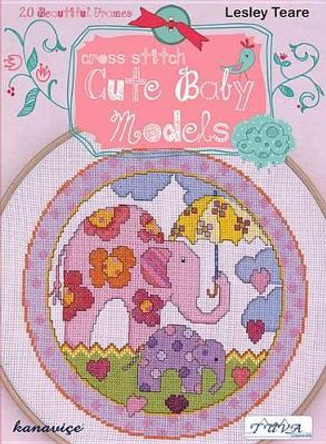 Cross Stitch Cute Baby Models: 20 Beautiful Frames by Lesley Teare 9786055647483