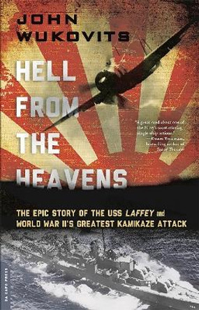 Hell from the Heavens: The Epic Story of the USS Laffey and World War II's Greatest Kamikaze Attack by John Wukovits 9780306824548