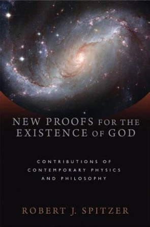New Proofs for the Existence of God: Contributions of Contemporary Physics and Philosophy by Robert J. Spitzer 9780802863836