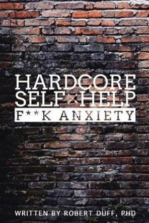 Hardcore Self Help: v. 1: F**k Anxiety by Robert Duff 9781514866009
