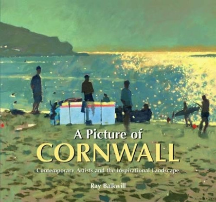 A Picture of Cornwall: Contemporary Artists and the Inspirational Landscape by Ray Backwill 9781906690236