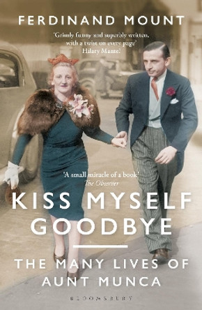 Kiss Myself Goodbye: The Many Lives of Aunt Munca by Ferdinand Mount 9781472991980