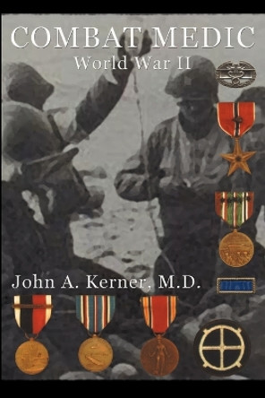 Combat Medic World War II by John A. Kerner 9781596873162