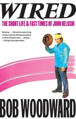 Wired: The Short Life and Fast Times of John Belushi by Bob Woodward 9781451655599