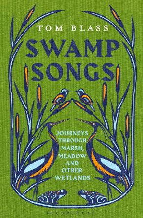 Swamp Songs: Journeys Through Marsh, Meadow and Other Wetlands by Tom Blass 9781408884355