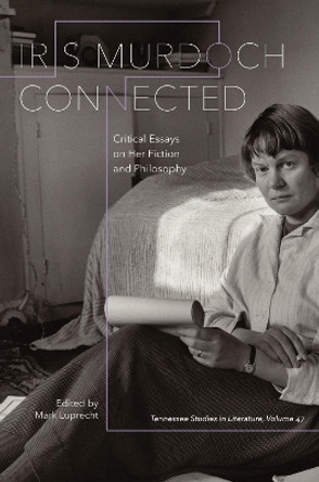 Iris Murdoch Connected: Critical Essays on Her Fiction and Philosophy by Mark Luprecht 9781621900566 Iris Murdoch Connected: Critical Essays on Her Fiction and Philosophy by Mark Luprecht 9781621900566