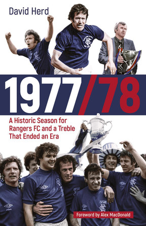 1977/78: A Historic Season for Rangers FC and a Treble That Ended an Era by David Herd 9781801504492