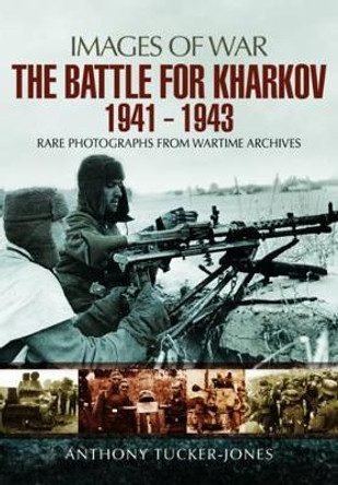Battle for Kharkov 1941 - 1943 by Anthony Tucker-Jones 9781473827479