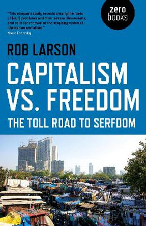 Capitalism vs. Freedom: The Toll Road to Serfdom by Rob Larson 9781785357336