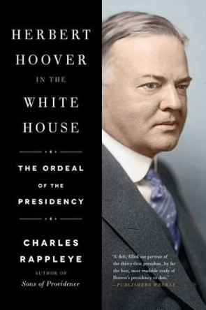 Herbert Hoover in the White House: The Ordeal of the Presidency by Charles Rappleye 9781451648683