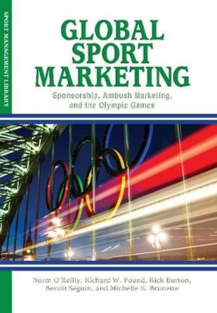 Global Sport Marketing: Sponsorship, Ambush Marketing &  the Olympic Games by Norm O'Reilly 9781935412434