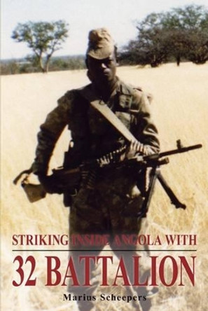 Striking Inside Angola with 32 Battalion by Marius Scheepers 9781907677779