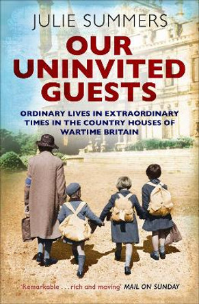 Our Uninvited Guests: The Secret Life of Britain's Country Houses 1939-45 by Julie Summers 9781471152559
