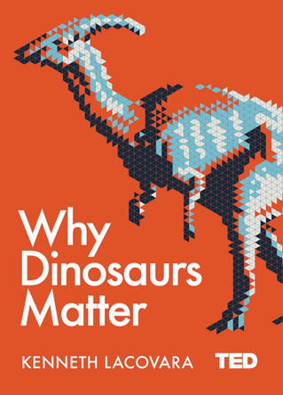 Why Dinosaurs Matter by Kenneth Lacovara 9781471164439