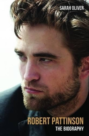 Robert Pattinson: The Biography by Sarah Oliver 9781784186036