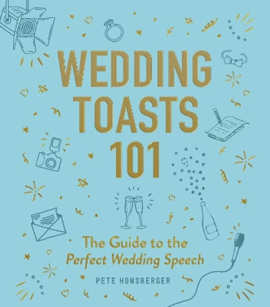 Wedding Toasts 101: The Guide to the Perfect Wedding Speech by Pete Honsberger 9781507210765