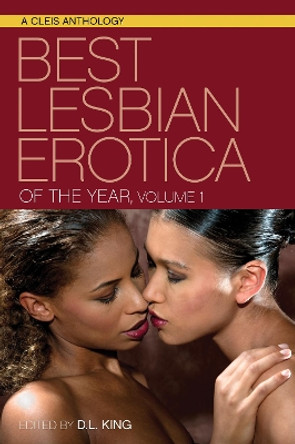 Best Lesbian Erotica of the Year, Volume 1: A Cleis Anthology by D. L. King 9781627782166