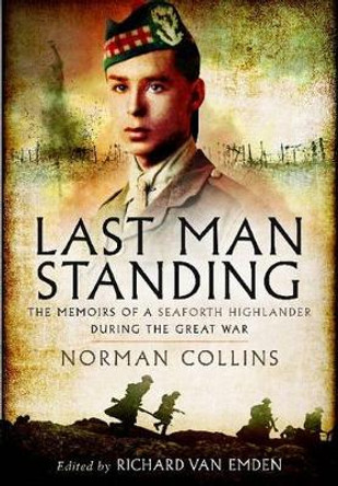 Last Man Standing: The Memoirs, Letters and Photographs of a Teenage Officer by Richard Van Emden 9781848848658