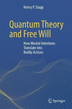 Quantum Theory and Free Will: How Mental Intentions Translate into Bodily Actions by Henry P. Stapp 9783319583006