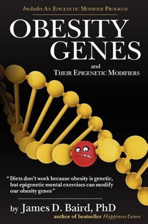 OBESITY GENES and their Epigenetic Modifiers by James D Baird Phd 9781477420140