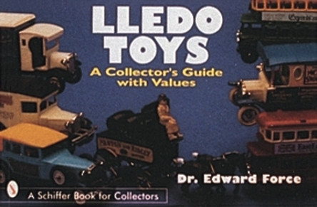 Lledo Toys: A Collectors Guide with Values by Edward Force 9780764300134