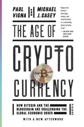The Age of Cryptocurrency: How Bitcoin and the Blockchain Are Challenging the Global Economic Order by Paul Vigna 9781250081551