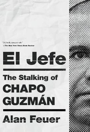 El Jefe: The Stalking of Chapo Guzman by Alan Feuer 9781250254511