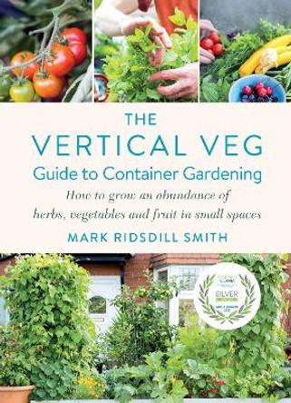 The Vertical Veg Guide to Container Gardening: How to Grow an Abundance of Herbs, Vegetables and Fruit in Small Spaces by Mark Ridsdill Smith 9781645020790