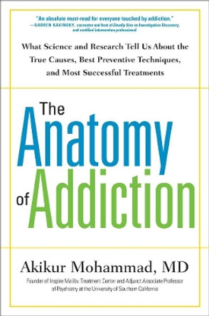 The Anatomy Of Addiction: What Science and Research Tells Us About the True Causes, Best Preventive Techiniques, and Most Successful Treatments by Akikur Mohammad 9781101981832